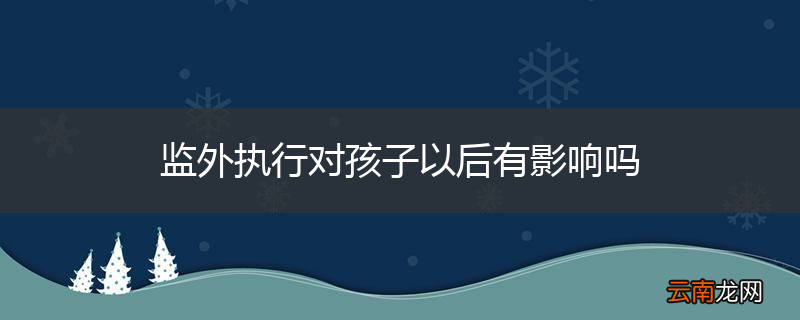 监外执行对孩子以后有影响吗