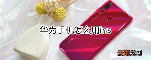华为怎么用ins