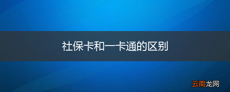 社保卡和一卡通的区别