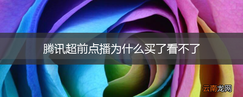 腾讯超前点播为什么买了看不了