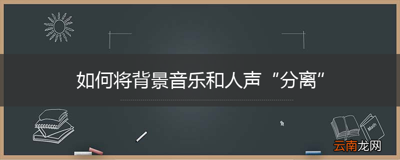 如何将背景音乐和人声“分离”