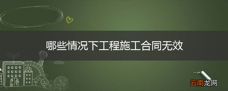 哪些情况下工程施工合同无效