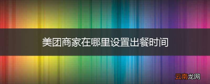 美团商家在哪里设置出餐时间