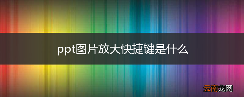 ppt图片放大快捷键是什么