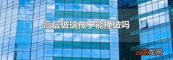 高层玻璃孩子能撞破吗