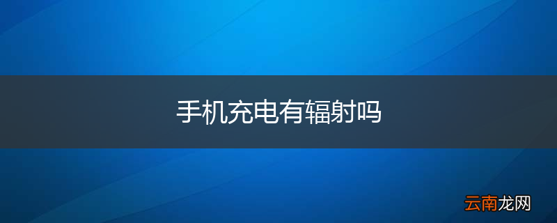手机充电有辐射吗