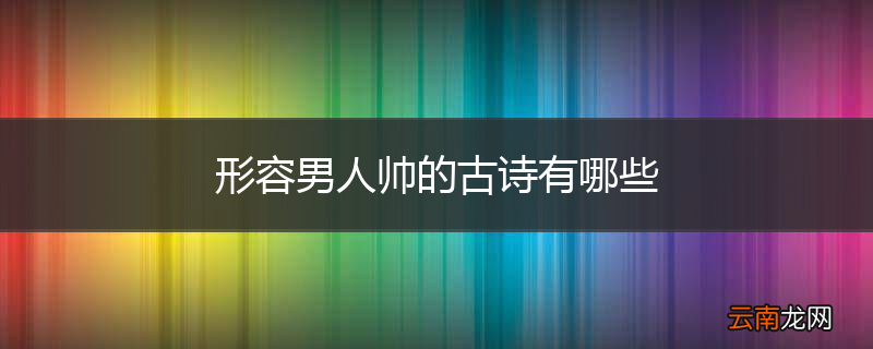 形容男人帅的古诗有哪些
