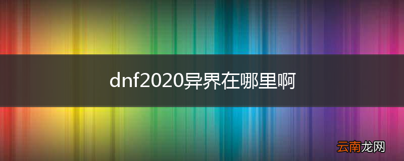 dnf2020异界在哪里啊