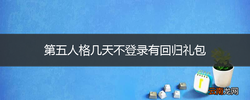 第五人格几天不登录有回归礼包