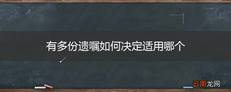 有多份遗嘱如何决定适用哪个