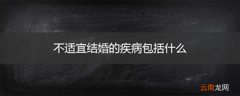 不适宜结婚的疾病包括什么