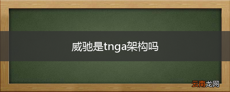 威驰是tnga架构吗