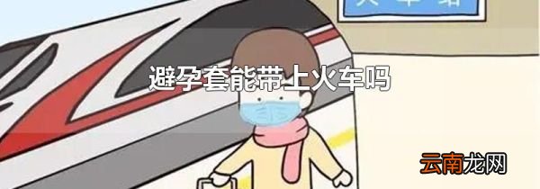 避孕套能带上火车吗