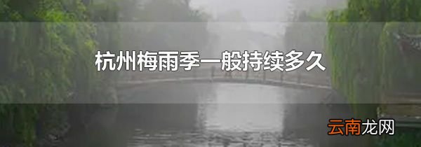 杭州梅雨季一般持续多久