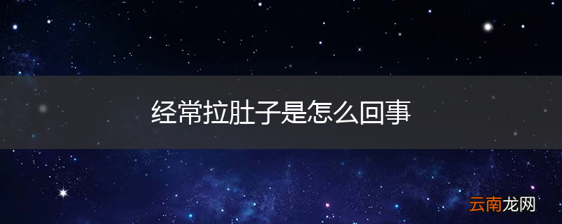 经常拉肚子是怎么回事