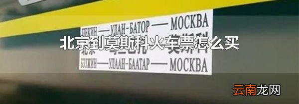北京到莫斯科火车票怎么买