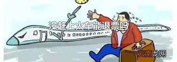 没赶上火车能退票吗