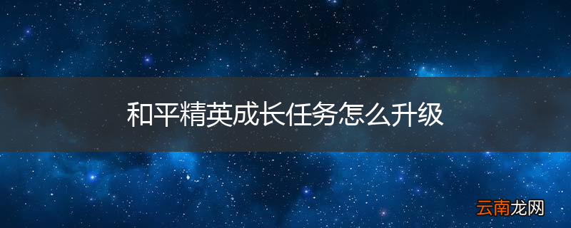 和平精英成长任务怎么升级