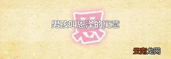 男孩叫恩泽的寓意