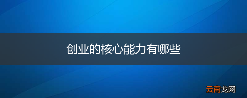 创业的核心能力有哪些