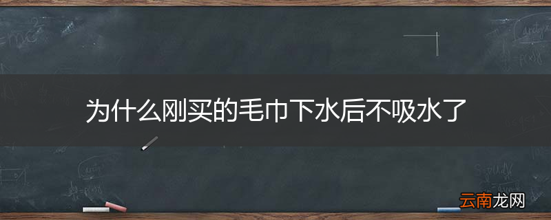 为什么刚买的毛巾下水后不吸水了
