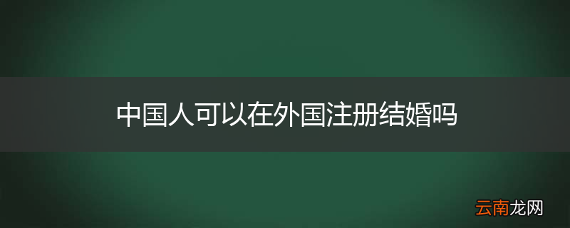 中国人可以在外国注册结婚吗