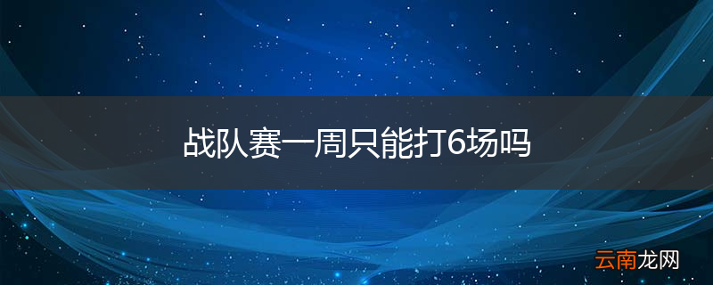 战队赛一周只能打6场吗