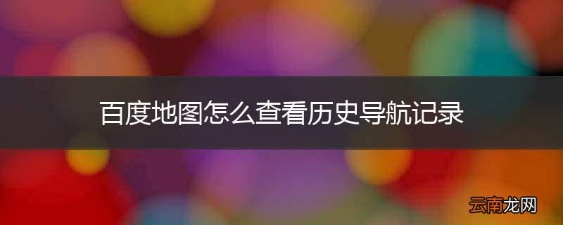 百度地图怎么查看历史导航记录