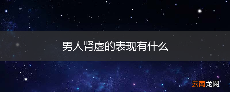 男人肾虚的表现有什么