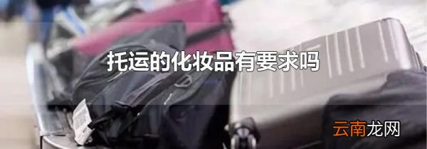 托运的化妆品有要求吗