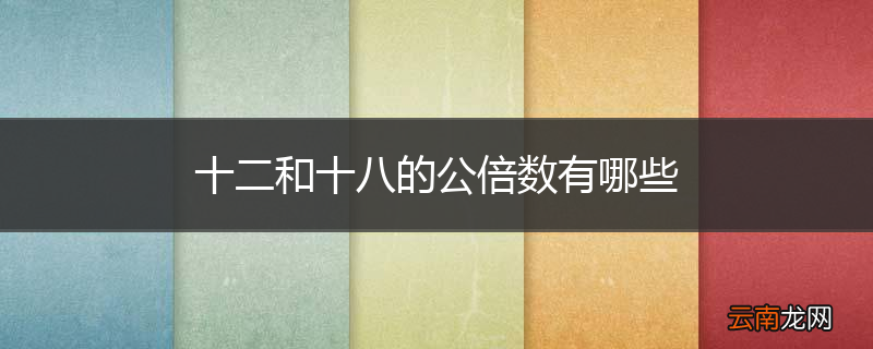 十二和十八的公倍数有哪些
