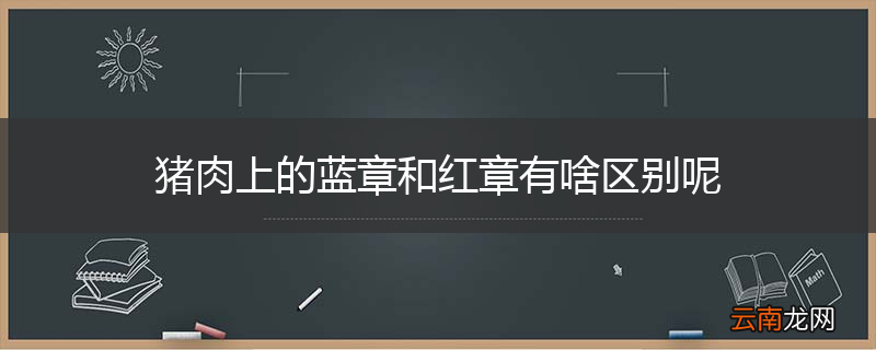 猪肉上的蓝章和红章有啥区别呢