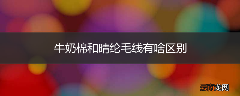 牛奶棉和晴纶毛线有啥区别