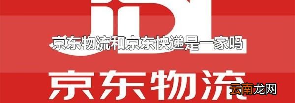 京东物流和京东快递是一家吗