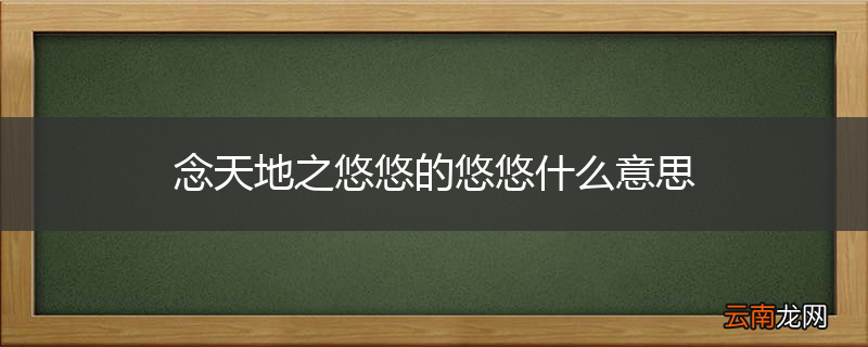 念天地之悠悠的悠悠什么意思