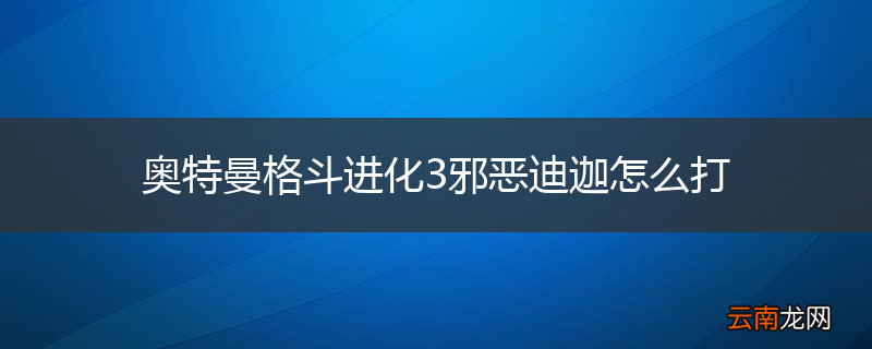 奥特曼格斗进化3邪恶迪迦怎么打