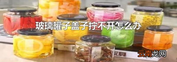 玻璃罐子盖子拧不开怎么办