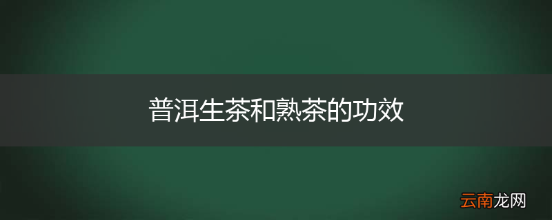 普洱生茶和熟茶的功效