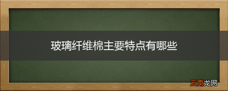 玻璃纤维棉主要特点有哪些