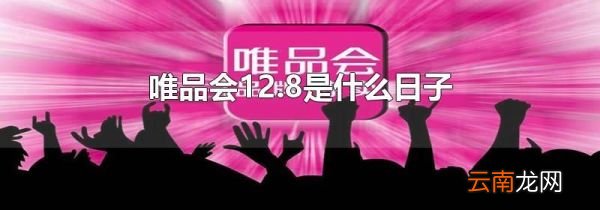 唯品会12.8是什么日子