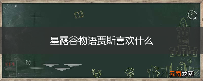 星露谷物语贾斯喜欢什么