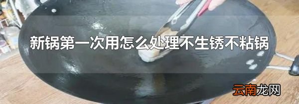 新锅第一次用怎么处理不生锈不粘锅