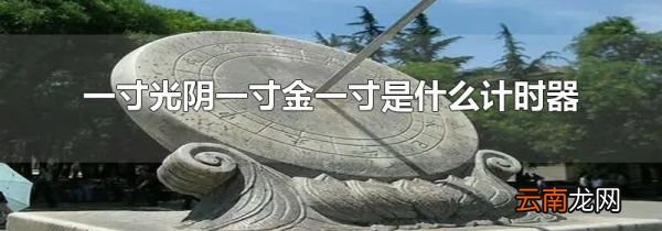 一寸光阴一寸金一寸是什么计时器