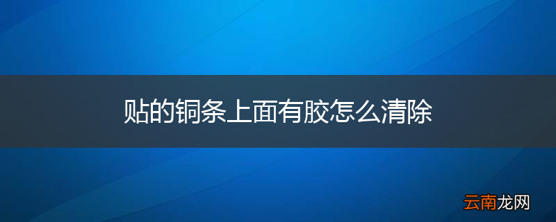 贴的铜条上面有胶怎么清除