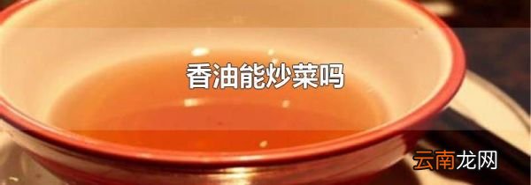 香油能炒菜吗