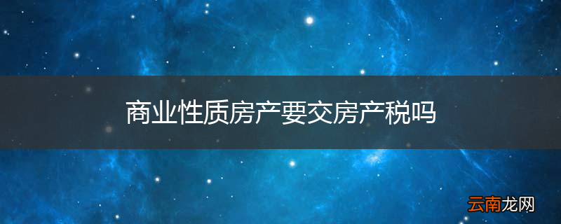 商业性质房产要交房产税吗