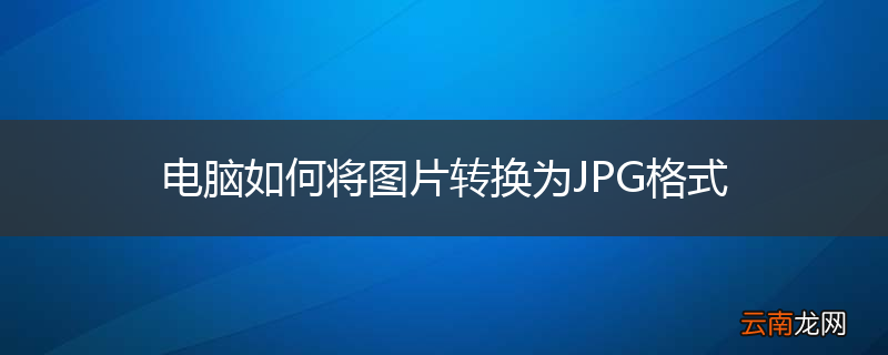 电脑如何将图片转换为JPG格式