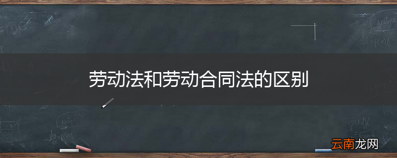 劳动法和劳动合同法的区别