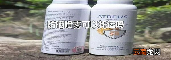 防晒喷雾可以托运吗