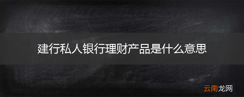 建行私人银行理财产品是什么意思